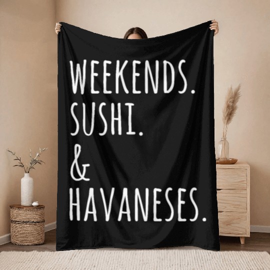 Weekends Sushi And Havaneses Throw Blankets