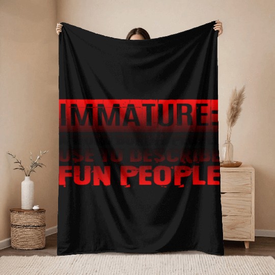 Immature A Word People Use To Describe Fun People3 Throw Blankets