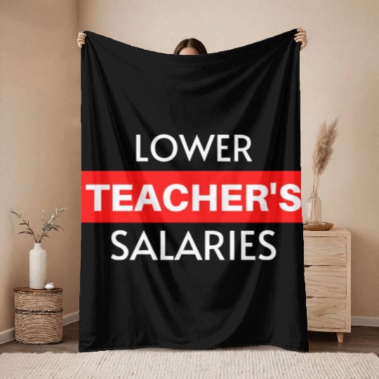 Lower Teacher Salaries, Teacher Salaries Gifts Throw Blankets