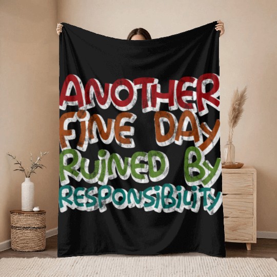 Another Fine Day Ruined By Responsibility 3 Throw Blankets