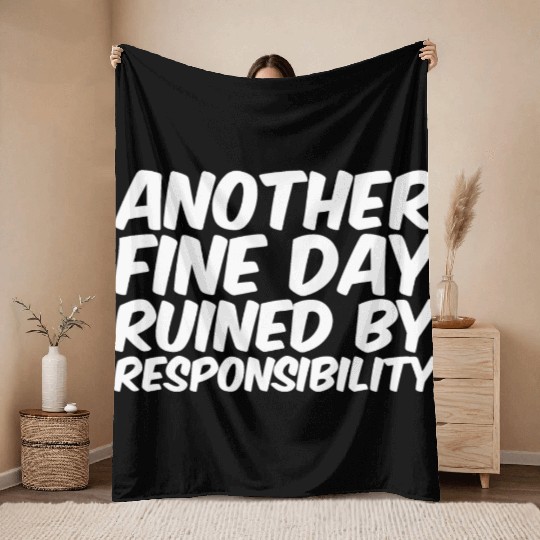 Another Fine Day Ruined By Responsibility Throw Blankets