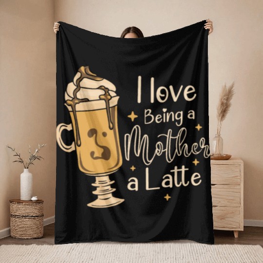 I Love Being A Mother A Latte Coffee Mothers Day Throw Blankets