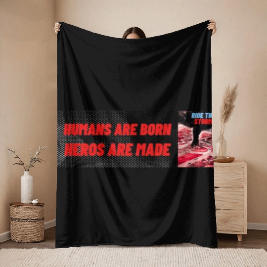 HUMANS ARE BORN, HEROS ARE MADE, RIDE THE STORM Throw Blankets