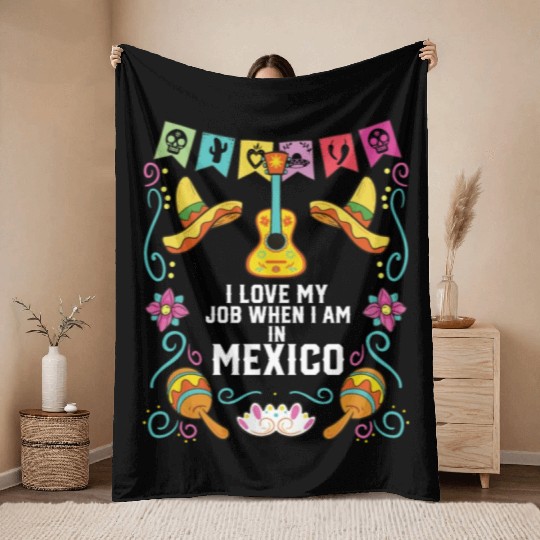 I Love My Job When I Am In Mexico Pride Mexican Throw Blankets