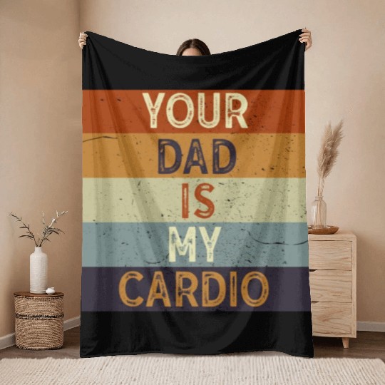 Your Dad Is My Cardio Gym Exercise Humorous Throw Blankets