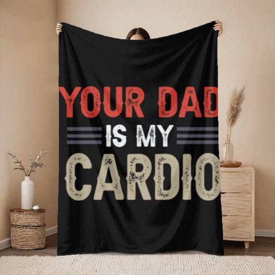 Your Dad Is My Cardio Gym Exercise Humorous Throw Blankets