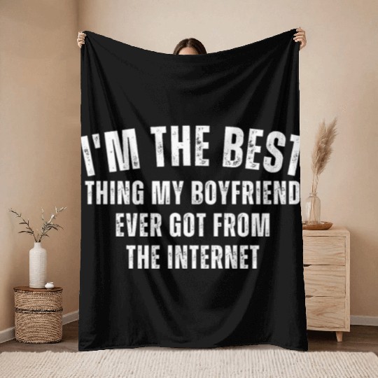 I'm The Best Thing My Boyfriend Ever Found on The Throw Blankets