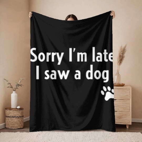 Sorry I'm Late I Saw A Dog Funny Dog Lover Giftret Throw Blankets