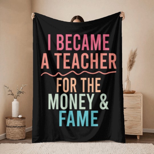 I Became A Teacher For The Money And Fame Throw Blankets