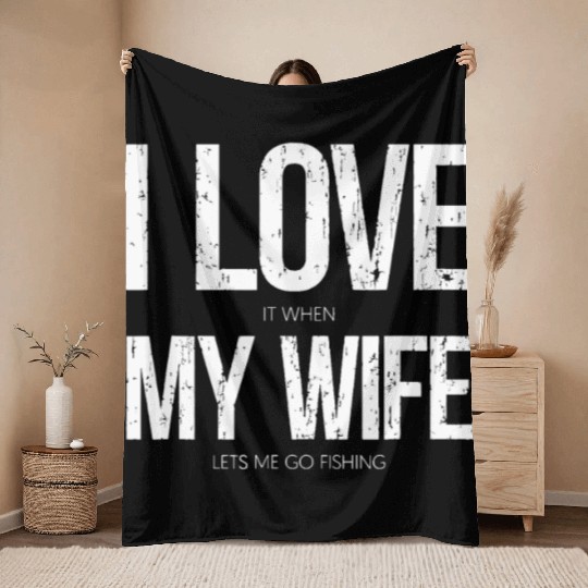 I Love It When My Wife Let's Me Go Fishing Funny Throw Blankets
