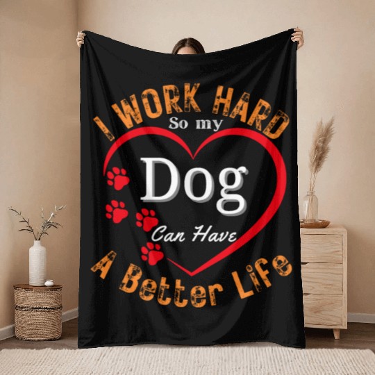 I work hard so my Dog can have a better life Throw Blankets