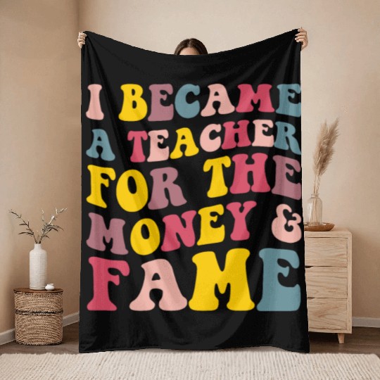 I Became A Teacher For The Money & Fame Throw Blankets