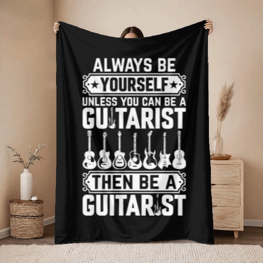Always Be Yourself Unless You Can Be A Guitarist Throw Blankets
