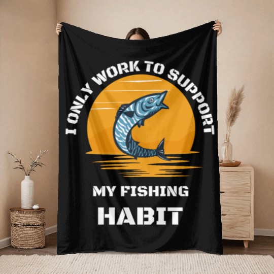 I Only Work To Support My Fishing Habit Throw Blankets