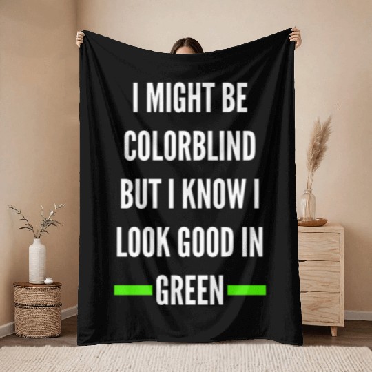 I Might Be Colorblind But I Know I Look Good Throw Blankets