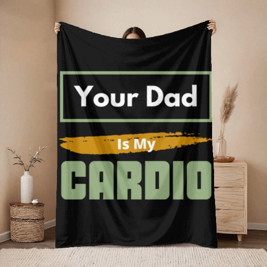 Your Dad Is My Cardio Funny Relationship Saying Throw Blankets