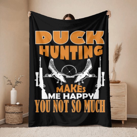Duck Hunting Makes Me Happy You Not So Much Throw Blankets