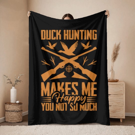 Duck Hunting Makes Me Happy You Not So Much Throw Blankets