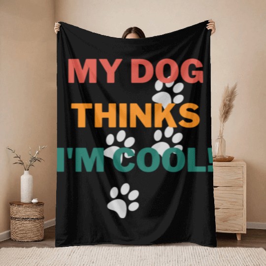 My Dog Thinks Im Cool Funny Humor Novelty Throw Blankets