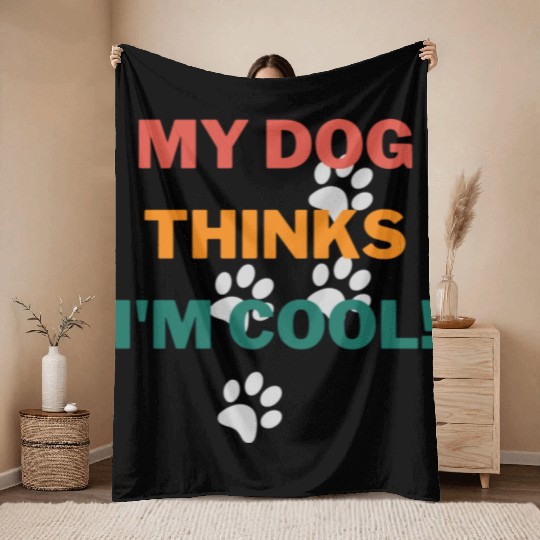 My Dog Thinks Im Cool Funny Humor Novelty Throw Blankets