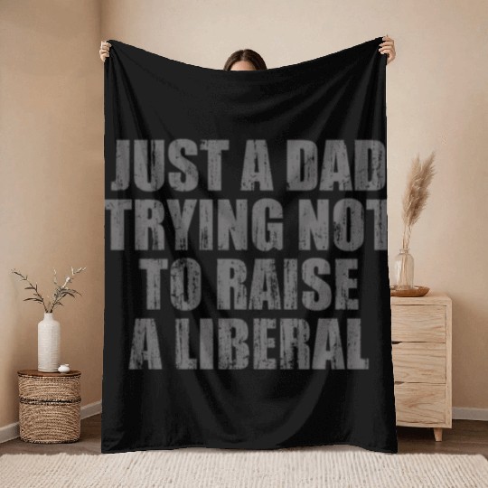Just a Dad Trying Not To Raise a Liberal Throw Blankets