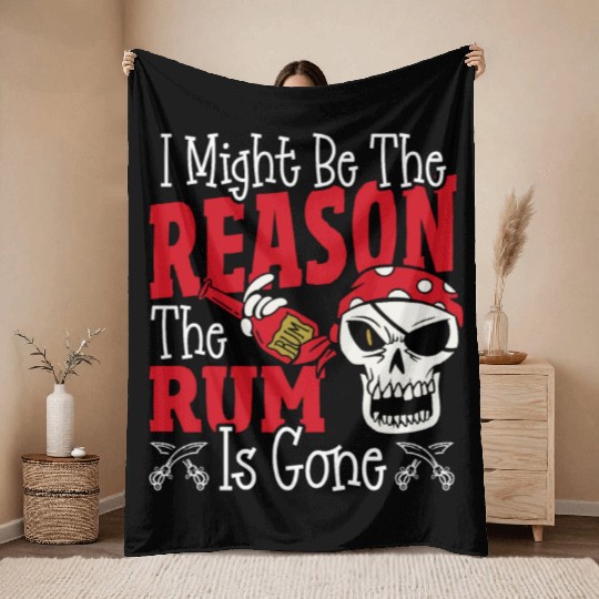 Be The Reason The Rum Is Gone Pirates Drinking Throw Blankets