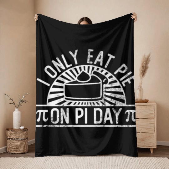 I Only Eat Pie On Pi Day - Funny Pi Day Math Throw Blankets