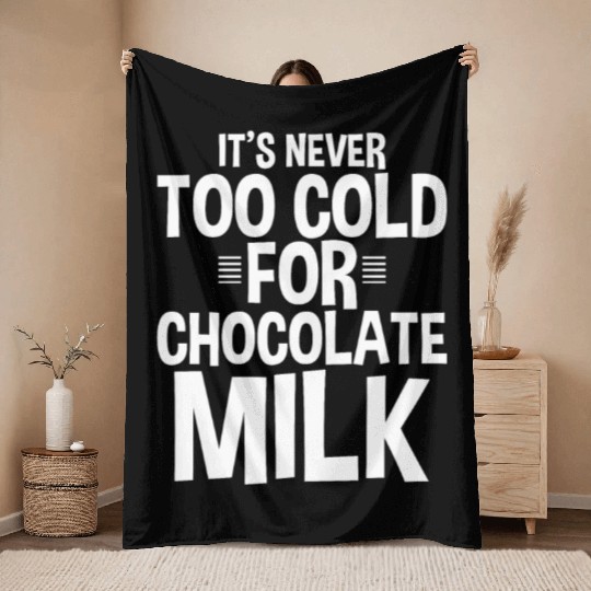 It's Never Too Cold For Chocolate Milk Throw Blankets