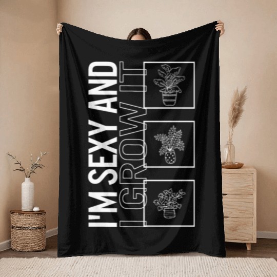 I'm Sexy And I Grow It, Garden Plant Gardening Throw Blankets