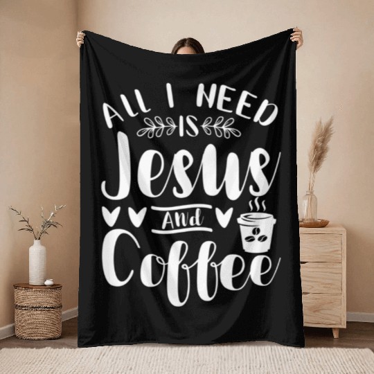 All I Need Is Jesus And Coffee Jesus Christ Lover Throw Blankets