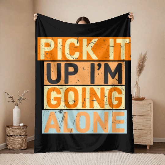 Pick It Up I'm Going Alone funny Motivation Throw Blankets