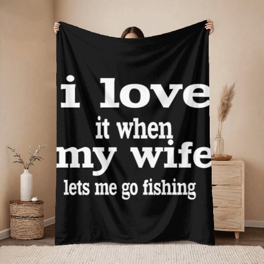 I LOVE IT WHEN MY WIFE LETS ME GO FISHING. Throw Blankets