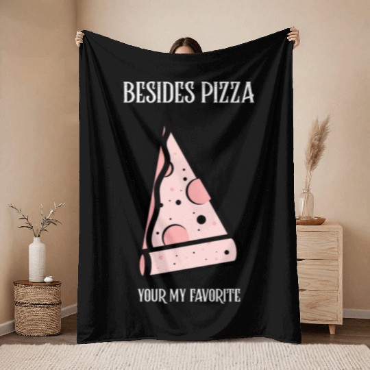 Besides Pizza Your My Favorite Throw Blankets