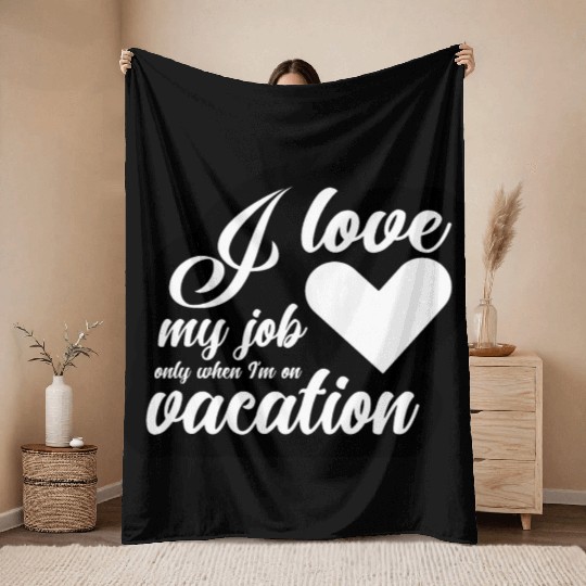 I Love My Job Only When I'm On Vacation Throw Blankets