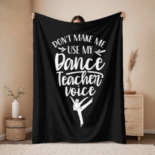 Don't Make Me Use My Dance Teacher Voice Dancing Throw Blankets