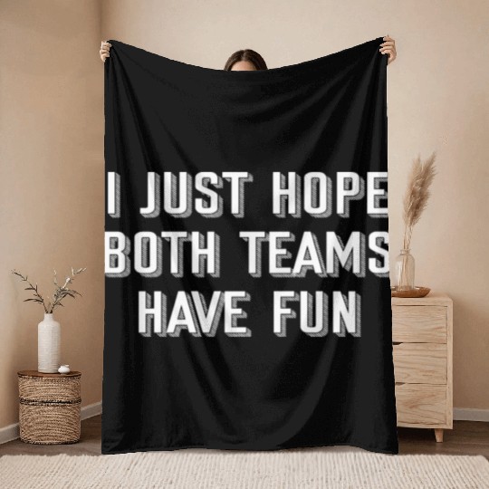 i just hope both teams have fun Throw Blankets