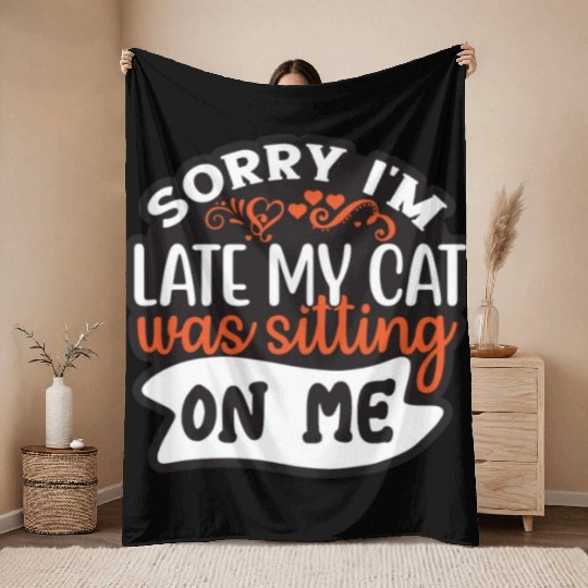 Sorry I'm Late My Cat Was Sitting On Me Throw Blankets