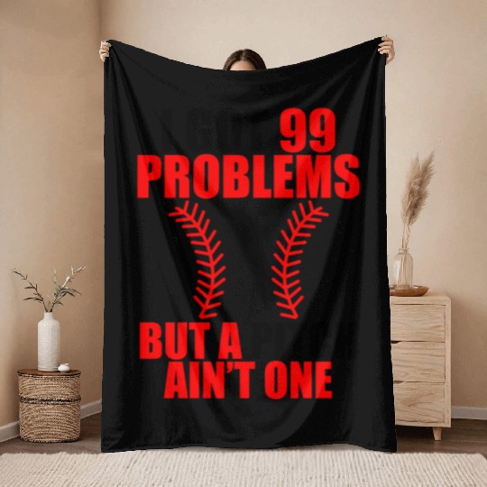 I Got 99 Problems But A Pitch Ain't One Throw Blankets