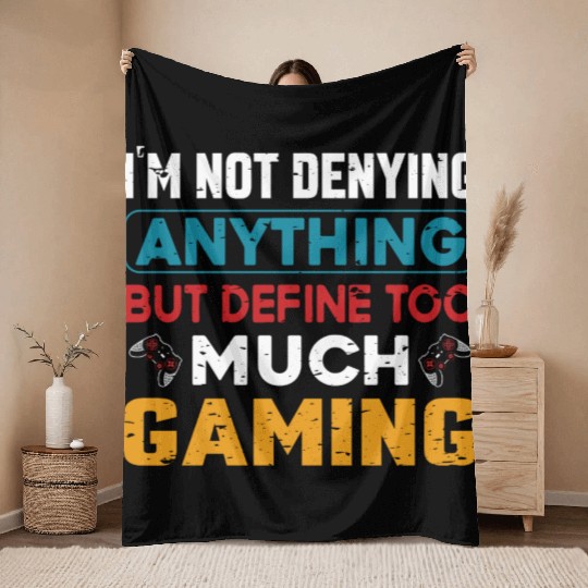 Im Not Denying Anything But Define Too Much Gaming Throw Blankets