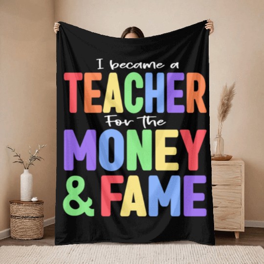 I Became A Teacher For The Money And Fame Throw Blankets