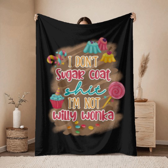 I Don't Sugar Coat Shit I'm Not Willy Wonka Throw Blankets