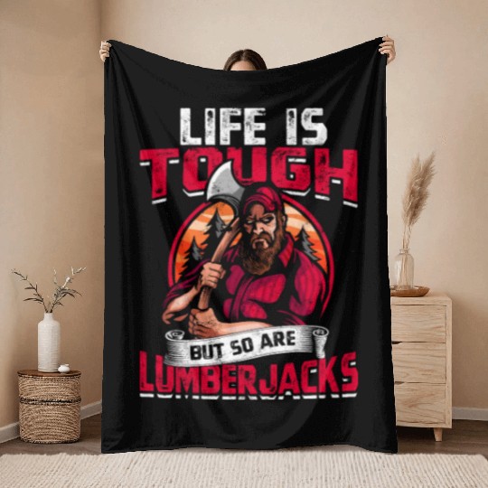 Life is tough, but so are lumberjacks. - Throw Blankets