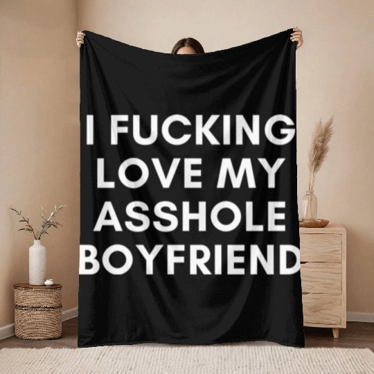I Fucking Love My Asshole Boyfriend Throw Blankets