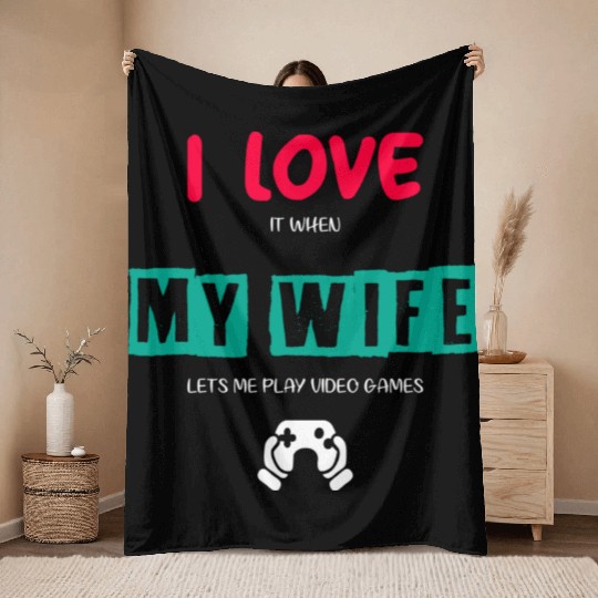 I Love It When My Wife Lets Me Play Video Games Throw Blankets