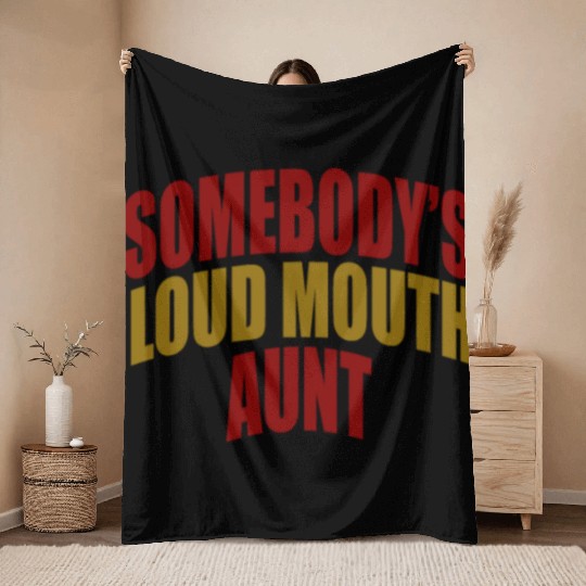 Somebody's loud mouth aunt Funny Aunt Saying Aunti Throw Blankets