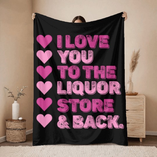 I Love You To The Liquor Store & Back Throw Blankets