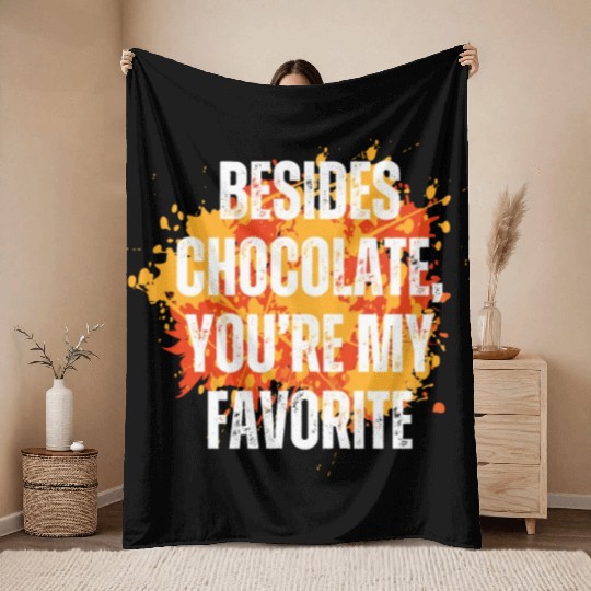 Besides chocolate you re my favorite Throw Blankets
