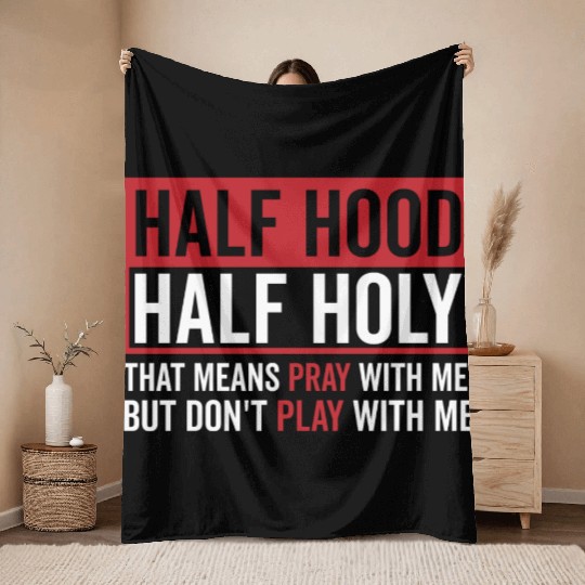 Half Hood Half Holy That Means Pray Don t Play Throw Blankets