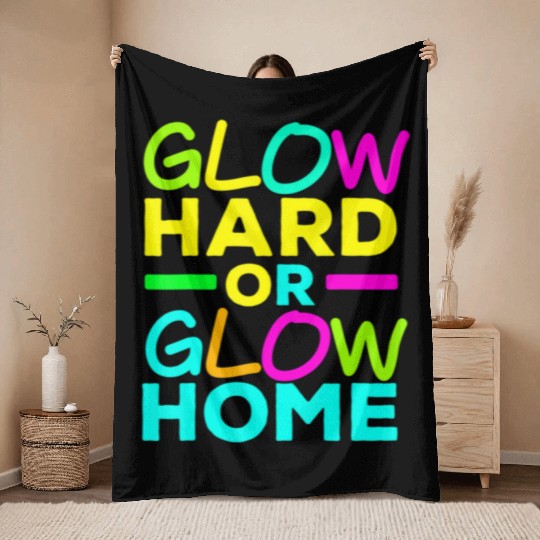 Glow Hard Or Glow Home Neon Lights Party Lover T Throw Blankets