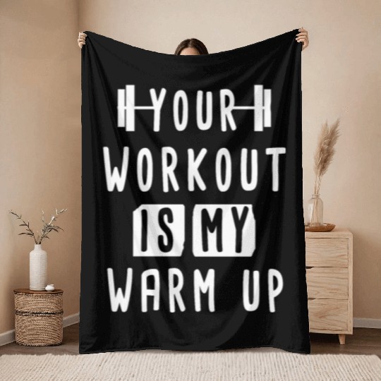 Your Workout Is My Warm Up Funny Gym Throw Blankets For Men